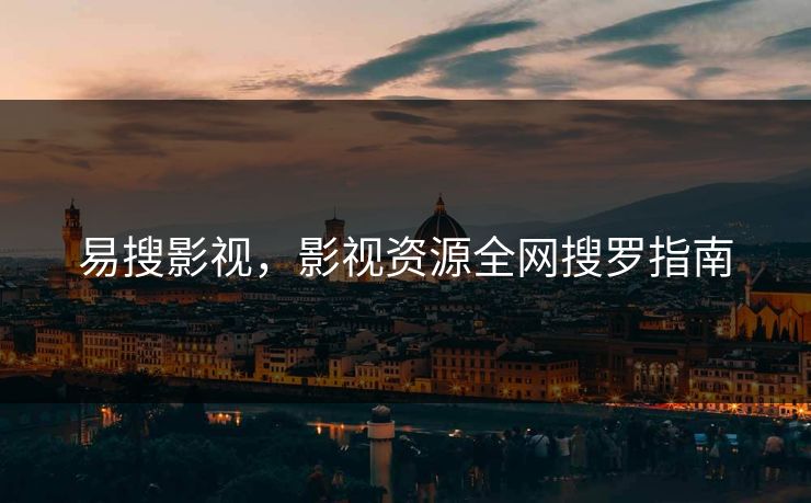 易搜影视，影视资源全网搜罗指南