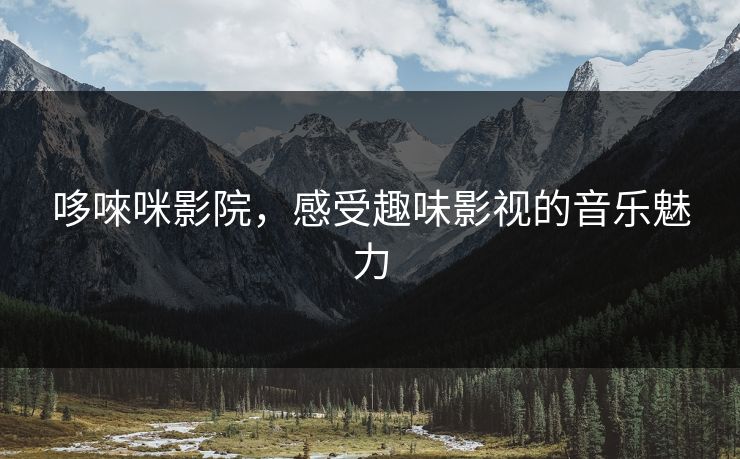 哆唻咪影院，感受趣味影视的音乐魅力