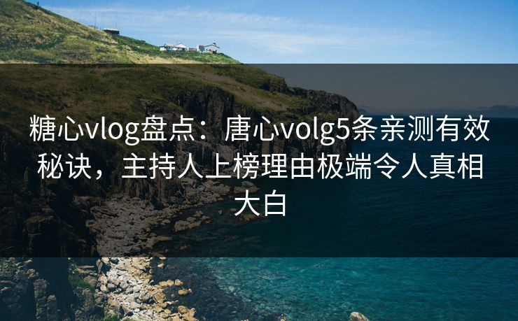 糖心vlog盘点:唐心volg5条亲测有效秘诀,主持人上榜理由极端令人真相大白 糖心vlog盘点:唐心volg5条亲测有效秘诀,主持人上榜理由极端令人真相大白